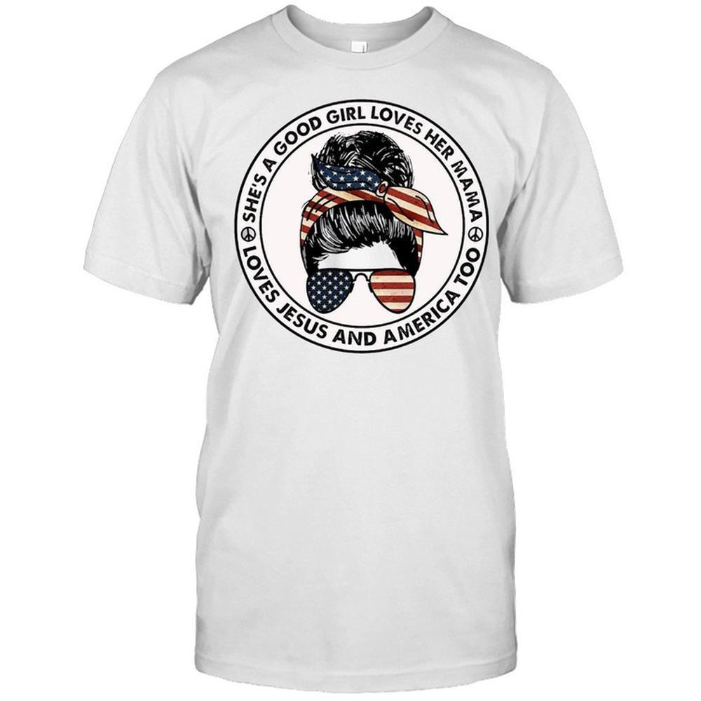 Shes A Good Girl Loves Her Mama Loves Jesus And America Too Shirt
